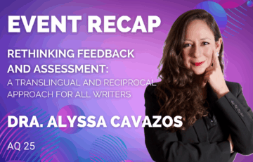Photo of Dra. Alyssa Cavazos standing in front of a purple background. Image text reads: Event Recap – Rethinking Feedback and Assessment: A Translingual and Reciprocal Approach for All Writers. Dra. Alyssa Cavazos AQ25